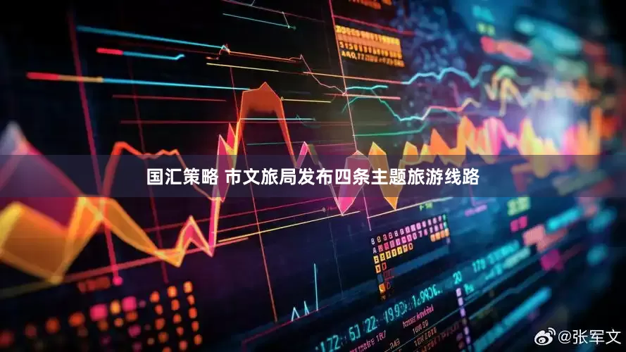 国汇策略 市文旅局发布四条主题旅游线路